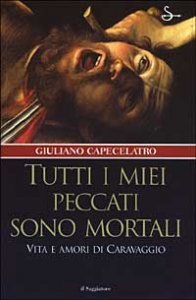 Tutti i miei peccati sono mortali. Vita e amori di Caravaggio