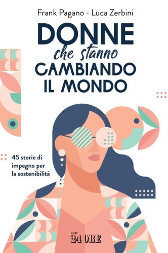 Donne che stanno cambiando il mondo. 45 storie di impegno per la sostenibilit&agrave;