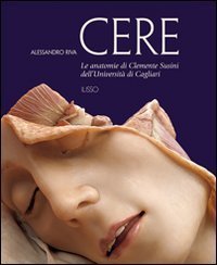 Cere. Le anatomie di Clemente Susini dell'universit&agrave; di Cagliari