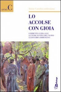 Lo accolse con gioia - Commento guida alle letture del Nuovo Lezionario ambrosiano. Anno C