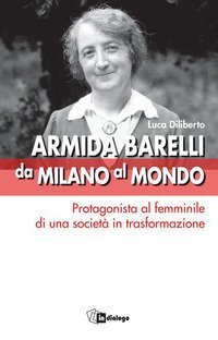 Armida Barelli da Milano al mondo. Protagonista al femminile di una societ&agrave; in trasformazione