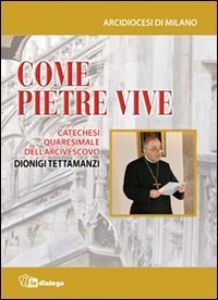 Come pietre vive - Catechesi quaresimale dell'Arcivescovo Dionigi Tettamanzi