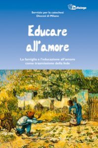 Educare all'amore - La famiglia e l'educazione all'amore come trasmissione della fede