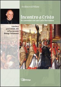 Incontro a Cristo - In cammino con san Carlo. Catechesi quaresimale dell'Arcivescovo Dionigi Tettamanzi