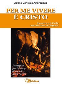Per me vivere &egrave; Cristo - Incontro a san Paolo con la Lettera ai filippesi