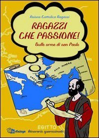 Ragazzi che passione - Sulle orme di san Paolo. Itinerario quaresimale