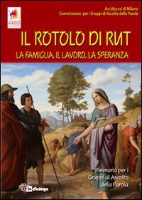 Il Rotolo di Rut - La famiglia, il lavoro, la speranza. Itinerario per i Gruppi di Ascolto della Parola