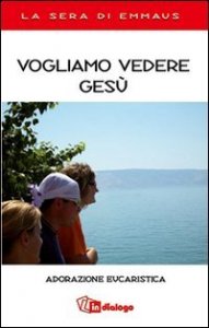 Vogliamo vedere Ges&ugrave; - Adorazione eucaristica. La sera di Emmaus