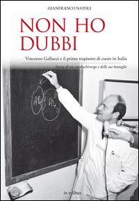 Non ho dubbi. Vincenzo Gallucci e il primo trapianto di cuore in Italia. Storia di un cardiochirurgo e delle sue battaglie