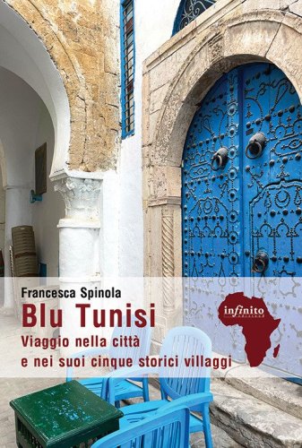 Blu Tunisi. Viaggio nella citt&agrave; e nei suoi cinque storici villaggi