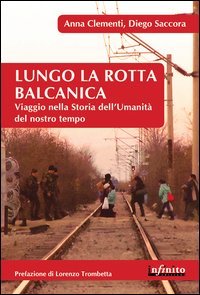 Lungo la rotta balcanica. Viaggio nella storia dell'umanit&agrave; del nostro tempo