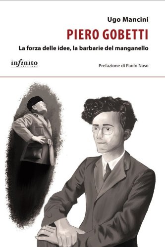 Piero Gobetti. La forza delle idee, la barbarie del manganello