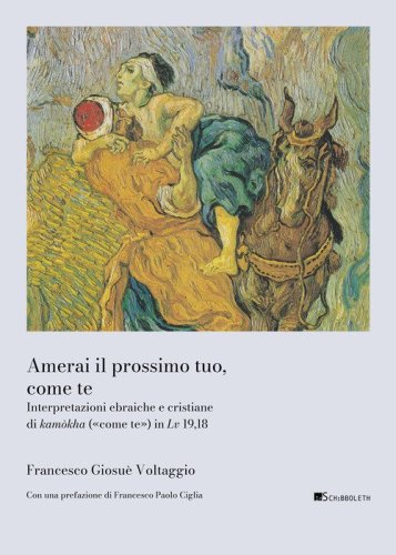 Amerai il prossimo tuo, come te. Interpretazioni ebraiche e cristiane di kam&ograve;kha (&laquo;come te&raquo;) in Lv 19,18