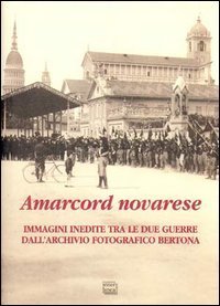 Amarcord novarese - Immagini inedite tra le due guerre dall'Archivio fotografico Bertona