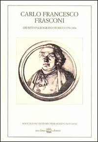 Carlo Francesco Frasconi - Erudito, paleografo, storico (1754-1836). Atti del Convegno (Novara, 11 dicembre 1982)