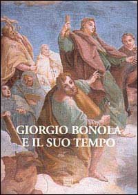 Giorgio Bonola e il suo tempo - Atti del Convegno di studi nel 3&deg; centenario della morte (san Giulio, 8-10 settembre 2000)