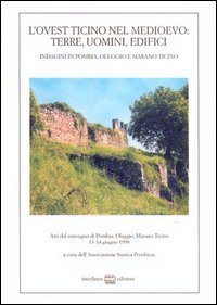 L'ovest Ticino nel Medioevo: terre, uomini, edifici - Indagini in Pombia, Oleggio, Marano Ticino. Atti del Convegno (dal 13 al 14 giugno 1998)