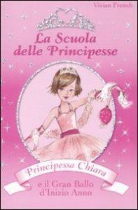 Principessa Chiara e il gran ballo d'inizio anno. La scuola delle principesse