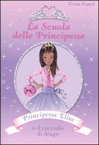 Principessa Elisa e il cucciolo di drago. La scuola delle principesse
