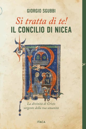 Si tratta di te! Il Concilio di Nicea. La divinit&agrave; di Cristo sorgente della tua umanit&agrave;