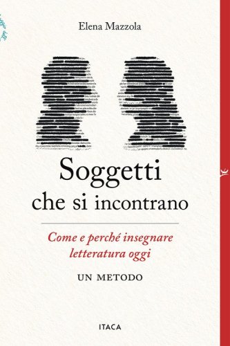 Soggetti che si incontrano. Come e perch&eacute; insegnare letteratura oggi. Un metodo