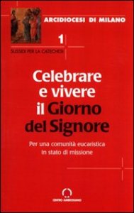 Celebrare e vivere il giorno del Signore. Per una comunit&agrave; eucaristica in stato di missione