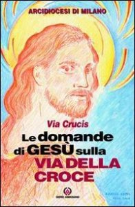 Le domande di Ges&ugrave; sulla via della croce. Via crucis
