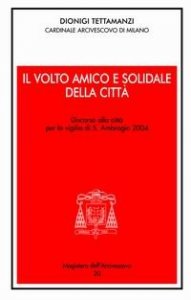 Il Volto amico e solidale della citt&agrave;. Discorso alla citt&agrave; per la vigilia di S. Ambrogio 2004