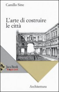 L'arte di costruire le citt&agrave;. L'urbanistica secondo i suoi fondamenti artistici