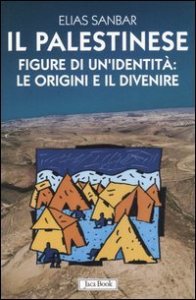 Il palestinese. Figure di un'identit&agrave;: le origini e il divenire