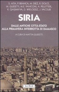Siria. Dalle antiche citt&agrave;-stato alla primavera interrotta di Damasco