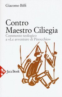Contro Maestro Ciliegia. Commento teologico a &laquo;Le avventure di Pinocchio&raquo;