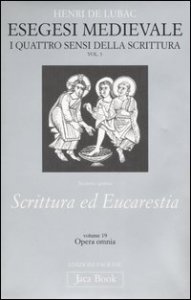 Esegesi medievale - Scrittura ed Eucarestia. I quattro sensi della scrittura. Vol. 3
