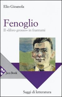 Fenoglio. Il &laquo;libro grosso&raquo; in frantumi