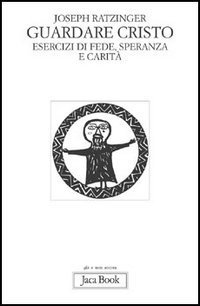 Guardare Cristo. Esercizi di fede, speranza e carit&agrave;