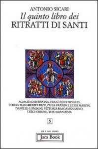 Il quinto libro dei ritratti di santi. Agostino di Ippona, Francesco di Sales, Teresa Margherita Redi, Zelia Gu&eacute;rin e Luigi Martin, Daniele Comboni...