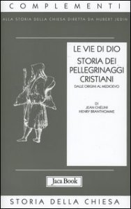 Le vie di Dio - Storia dei pellegrinaggi cristiani dalle origini al Medioevo