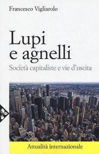 Lupi e agnelli. Societ&agrave; capitaliste e vie d'uscita