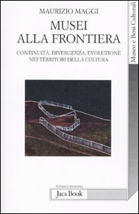 Musei alla frontiera. Continuit&agrave;, divergenza, evoluzione nei territori della cultura