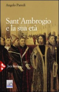Sant'Ambrogio e la sua et&agrave;