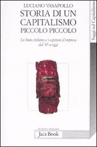Storia di un capitalismo piccolo piccolo. Lo stato italiano e i capitani d'impresa dal '45 a oggi