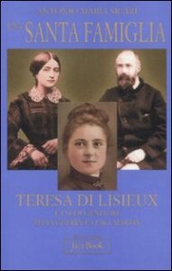 Una santa famiglia - Teresa di Lisieux e i suoi genitori Zelia Gu&eacute;rin e Luigi Martin