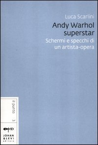 Andy Warhol superstar. Schermi e specchi di un artista-opera