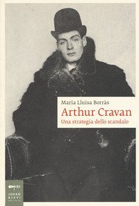 Arthur Cravan. Una strategia dello scandalo