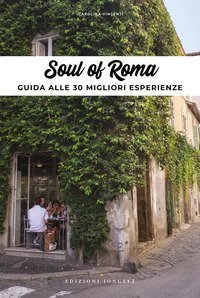 Soul of Rome. Guida alle 30 migliori esperienze