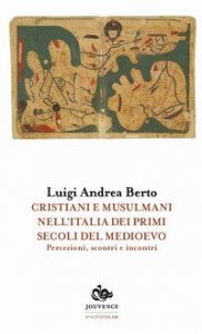 Cristiani e musulmani nell'Italia dei primi secoli del medioevo. Percezioni, scontri e incontri