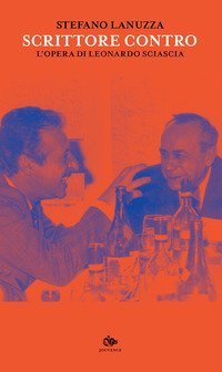 Scrittore contro. L'opera di Leonardo Sciascia