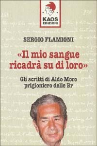 Il mio sangue ricadr&agrave; su di loro - Gli scritti di Moro prigioniero delle BR