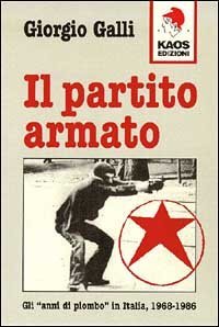 Il partito Armato - Gli &laquo;Anni di piombo&raquo; in Italia (1968-1986)