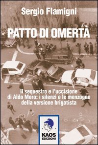 Patto di omert&agrave;. Il sequestro e l'uccisione di Aldo Moro: i silenzi e le menzogne della versione brigatista